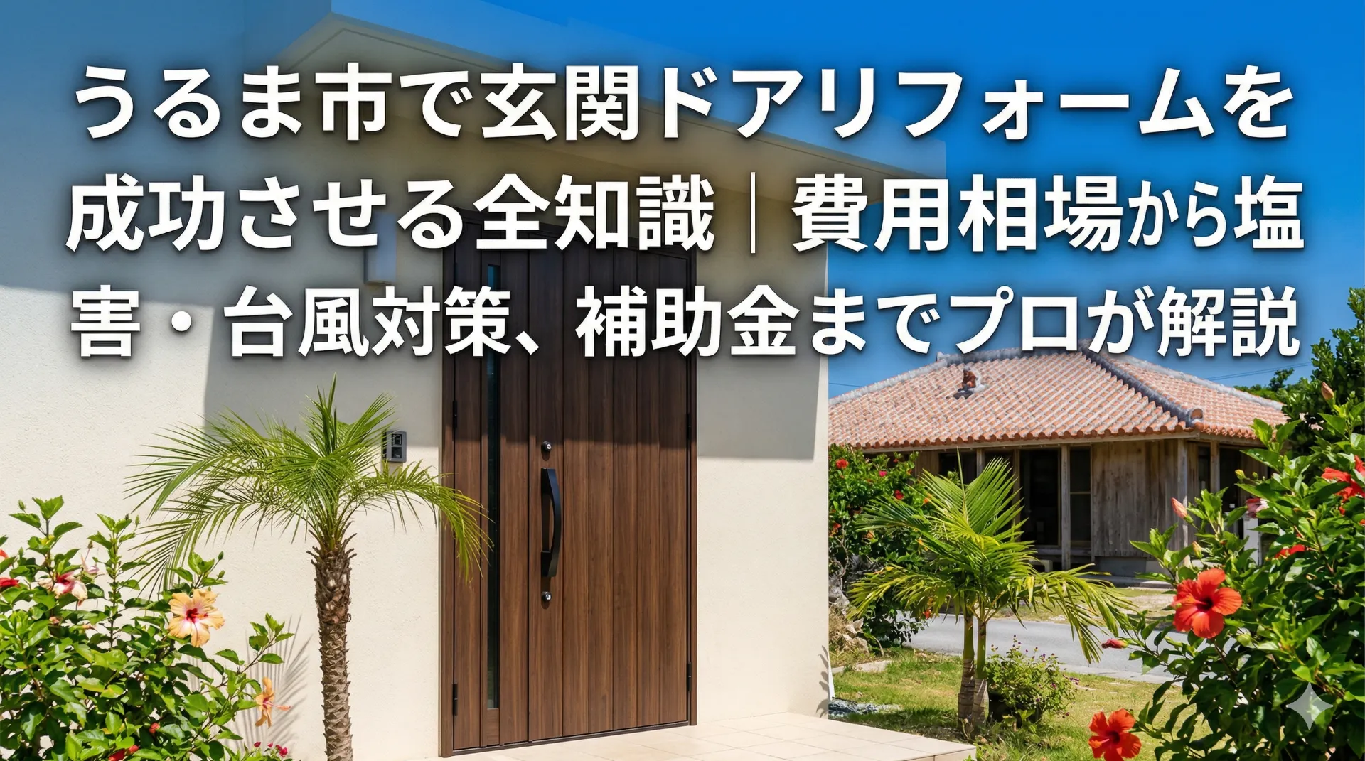 うるま市で玄関ドアリフォームを成功させる全知識｜費用相場から塩害・台風対策、補助金までプロが解説